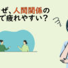HSPはなぜ人間関係の距離感で疲れやすい？理由と対処法を解説します！